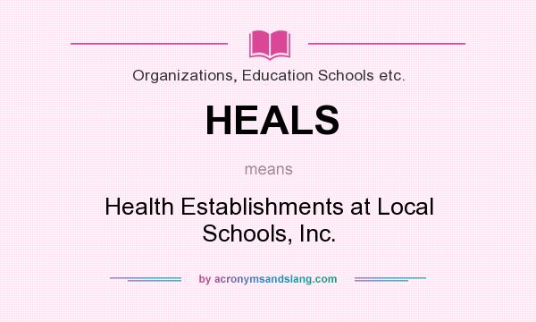 What does HEALS mean? It stands for Health Establishments at Local Schools, Inc.