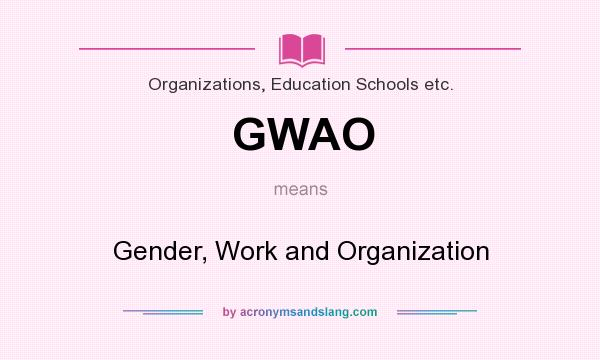 What does GWAO mean? It stands for Gender, Work and Organization