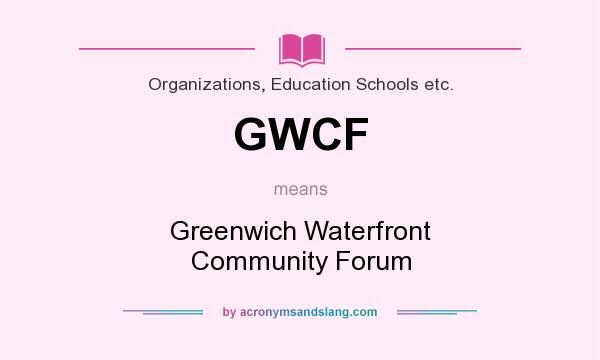 What does GWCF mean? It stands for Greenwich Waterfront Community Forum