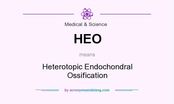 What does HEO mean? It stands for Heterotopic Endochondral Ossification