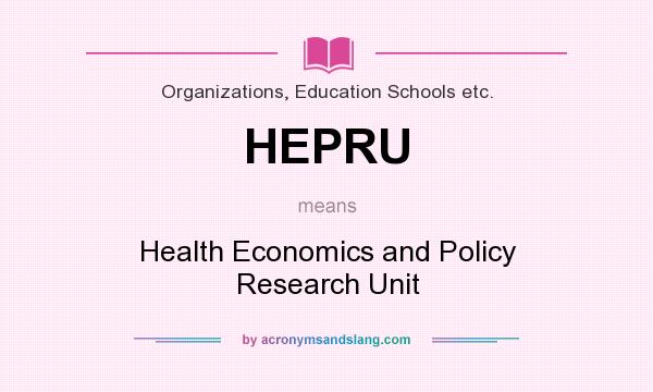 What does HEPRU mean? It stands for Health Economics and Policy Research Unit