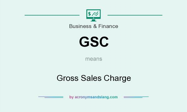 What does GSC mean? It stands for Gross Sales Charge