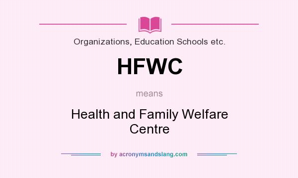 What does HFWC mean? It stands for Health and Family Welfare Centre