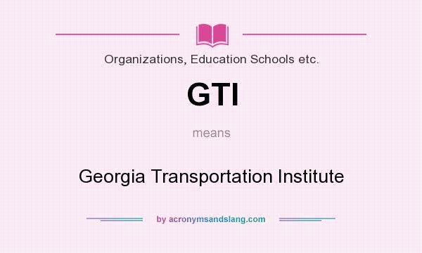 What does GTI mean? It stands for Georgia Transportation Institute