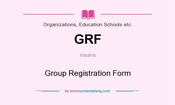 What does GRF mean? It stands for Group Registration Form