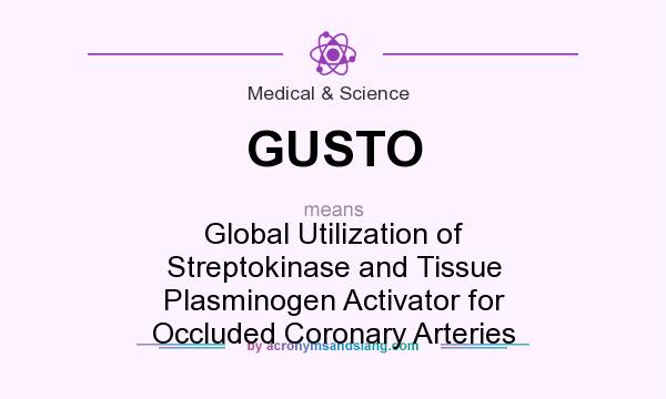 What does GUSTO mean? It stands for Global Utilization of Streptokinase and Tissue Plasminogen Activator for Occluded Coronary Arteries