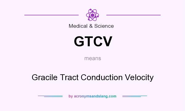 What does GTCV mean? It stands for Gracile Tract Conduction Velocity