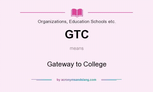 What does GTC mean? It stands for Gateway to College