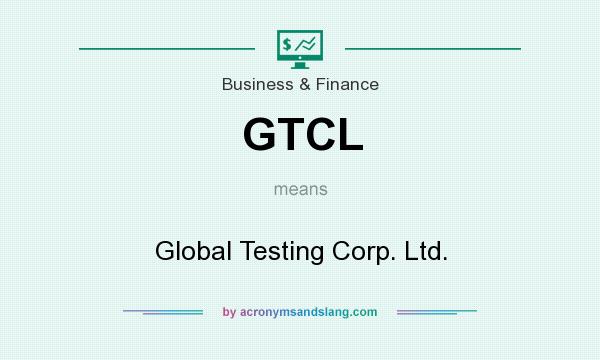 What does GTCL mean? It stands for Global Testing Corp. Ltd.