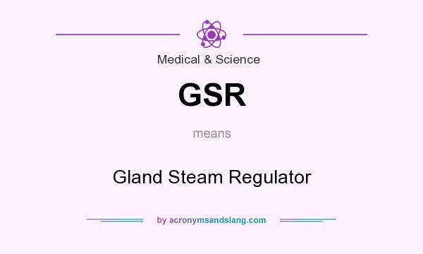 What does GSR mean? It stands for Gland Steam Regulator