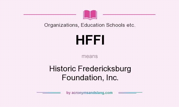 What does HFFI mean? It stands for Historic Fredericksburg Foundation, Inc.