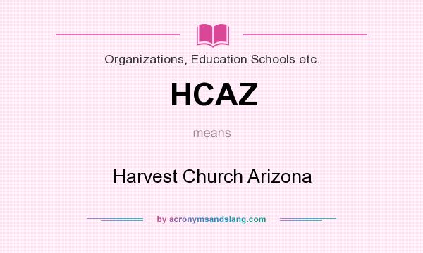 What does HCAZ mean? It stands for Harvest Church Arizona
