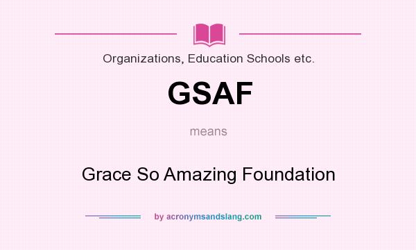 What does GSAF mean? It stands for Grace So Amazing Foundation