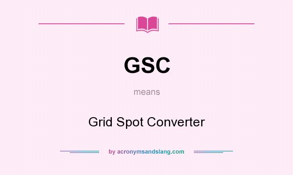 What does GSC mean? It stands for Grid Spot Converter