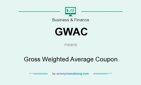 What does GWAC mean? It stands for Gross Weighted Average Coupon