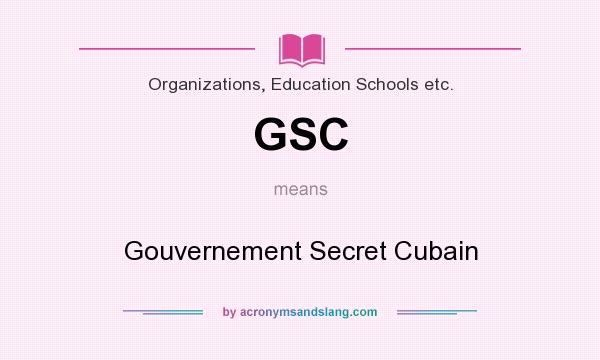 What does GSC mean? It stands for Gouvernement Secret Cubain