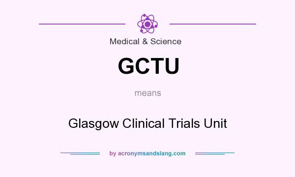 What does GCTU mean? It stands for Glasgow Clinical Trials Unit
