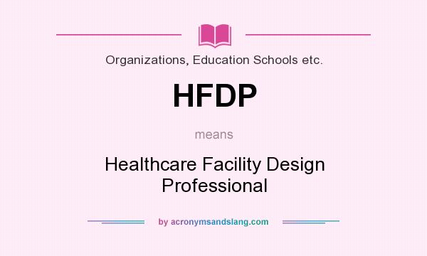 What does HFDP mean? It stands for Healthcare Facility Design Professional