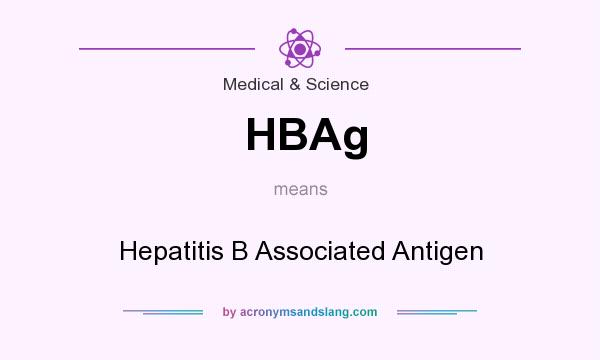 What does HBAg mean? It stands for Hepatitis B Associated Antigen
