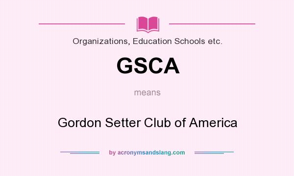 What does GSCA mean? It stands for Gordon Setter Club of America