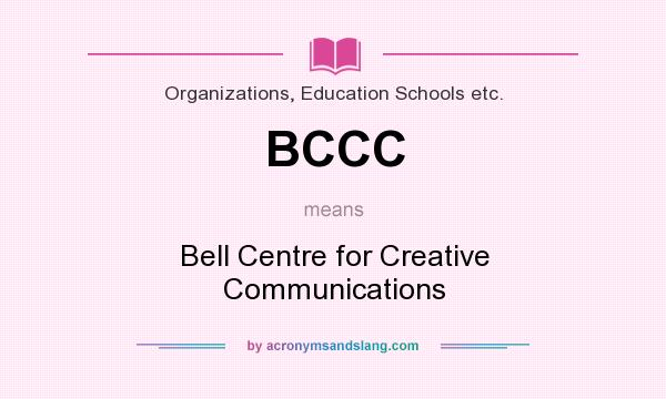 What does BCCC mean? It stands for Bell Centre for Creative Communications