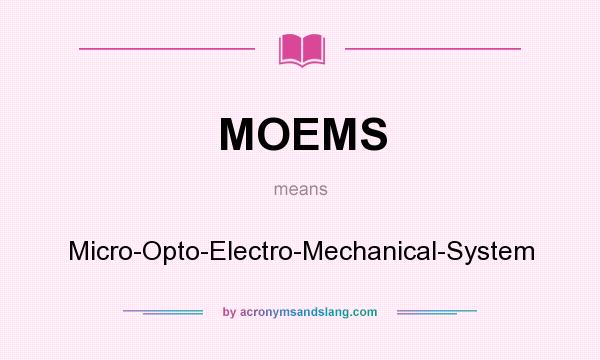 What does MOEMS mean? It stands for Micro-Opto-Electro-Mechanical-System