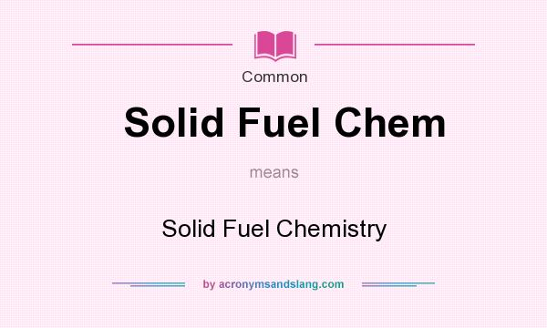 What does Solid Fuel Chem mean? It stands for Solid Fuel Chemistry