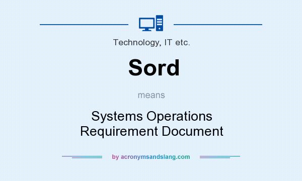 What does Sord mean? It stands for Systems Operations Requirement Document