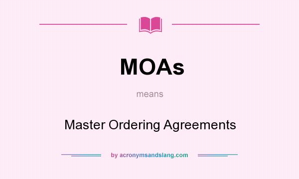 What does MOAs mean? It stands for Master Ordering Agreements
