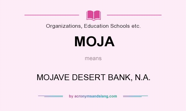 What does MOJA mean? It stands for MOJAVE DESERT BANK, N.A.