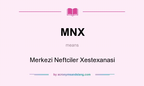 What does MNX mean? It stands for Merkezi Neftciler Xestexanasi