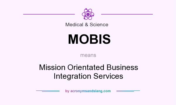 What does MOBIS mean? It stands for Mission Orientated Business Integration Services