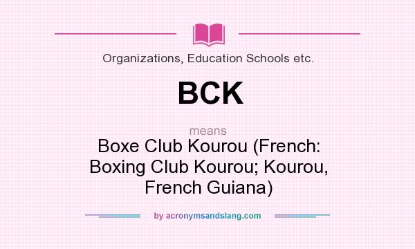 What does BCK mean? It stands for Boxe Club Kourou (French: Boxing Club Kourou; Kourou, French Guiana)