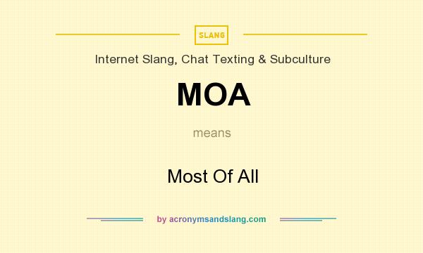 What does MOA mean? It stands for Most Of All