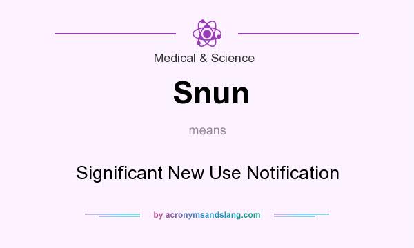 What does Snun mean? It stands for Significant New Use Notification