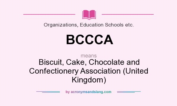What does BCCCA mean? It stands for Biscuit, Cake, Chocolate and Confectionery Association (United Kingdom)