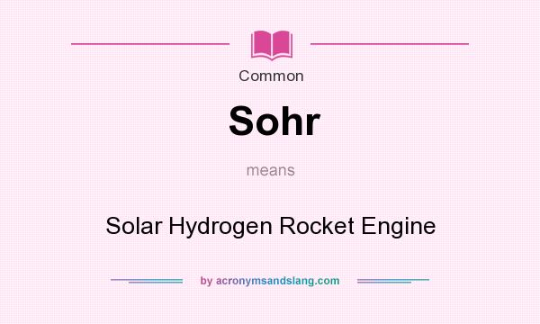 What does Sohr mean? It stands for Solar Hydrogen Rocket Engine