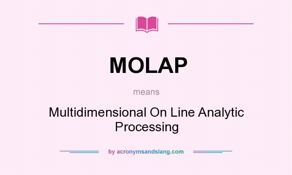 What does MOLAP mean? It stands for Multidimensional On Line Analytic Processing