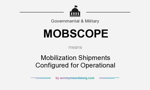 What does MOBSCOPE mean? It stands for Mobilization Shipments Configured for Operational