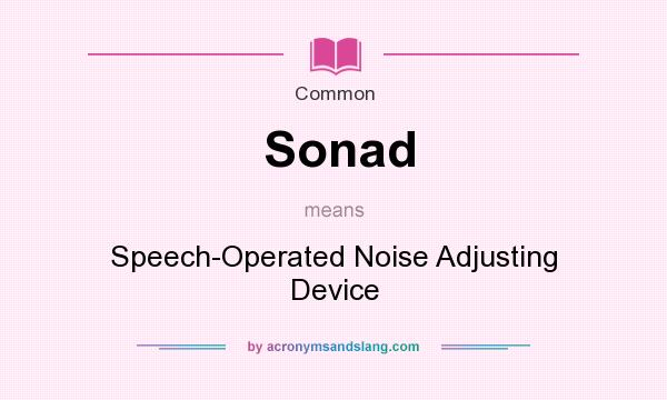 What does Sonad mean? It stands for Speech-Operated Noise Adjusting Device