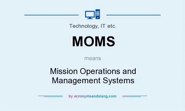 What does MOMS mean? It stands for Mission Operations and Management Systems