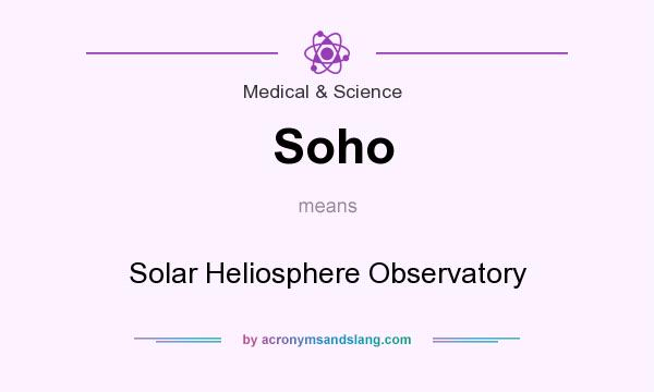 What does Soho mean? It stands for Solar Heliosphere Observatory