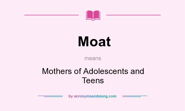 What does Moat mean? It stands for Mothers of Adolescents and Teens