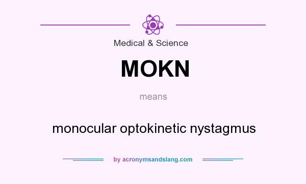 What does MOKN mean? It stands for monocular optokinetic nystagmus