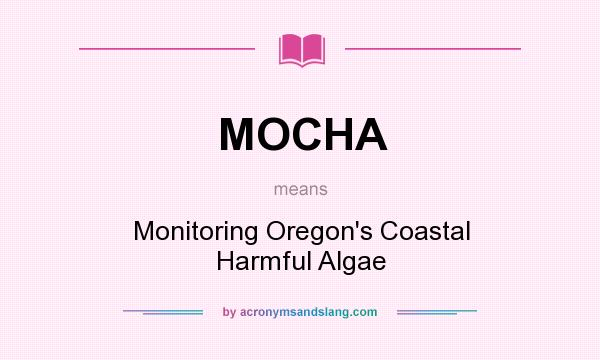 What does MOCHA mean? It stands for Monitoring Oregon`s Coastal Harmful Algae