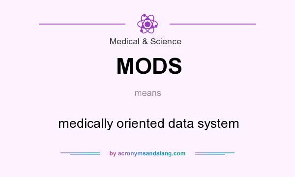 What does MODS mean? It stands for medically oriented data system