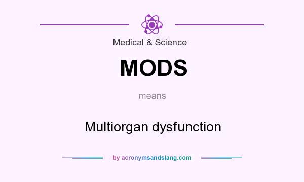 What does MODS mean? It stands for Multiorgan dysfunction