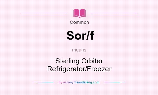 What does Sor/f mean? It stands for Sterling Orbiter Refrigerator/Freezer