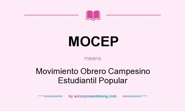 What does MOCEP mean? It stands for Movimiento Obrero Campesino Estudiantil Popular
