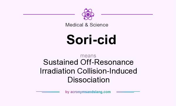 What does Sori-cid mean? It stands for Sustained Off-Resonance Irradiation Collision-Induced Dissociation